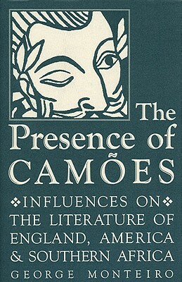 The Presence of Camões: Influences on the Literature of England, America, and Southern Africa by George Monteiro