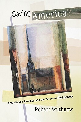 Saving America?: Faith-Based Services and the Future of Civil Society by Robert Wuthnow