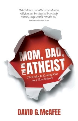 Mom, Dad, I'm an Atheist: The Guide to Coming Out as a Non-Believer by David G. McAfee