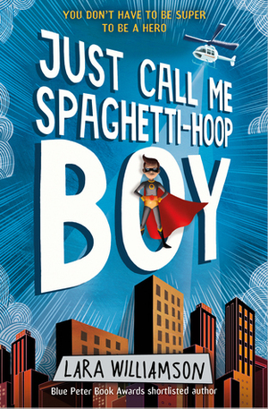 Just Call Me Spaghetti-Hoop Boy by Lara Williamson