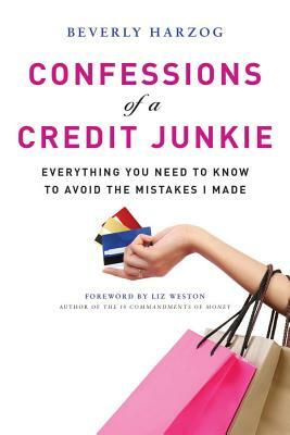 Confessions of a Credit Junkie: Everything You Need to Know to Avoid the Mistakes I Made by Beverly Harzog