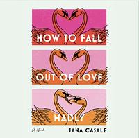 How to Fall Out of Love Madly by Jana Casale