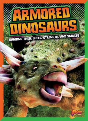 Armored Dinosaurs: Ranking Their Speed, Strength, and Smarts by Mark Weakland