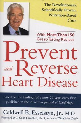 Prevent and Reverse Heart Disease: The Revolutionary, Scientifically Proven, Nutrition-Based Cure by Caldwell B. Esselstyn