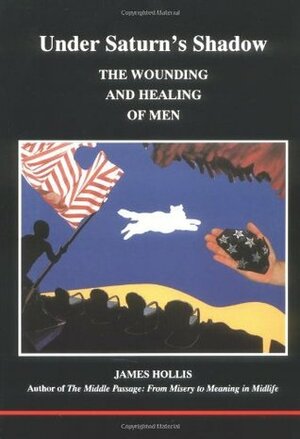 Under Saturn's Shadow: The Wounding and Healing of Men by James Hollis