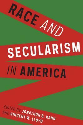 Race and Secularism in America by Vincent W. Lloyd, Jonathon S. Kahn