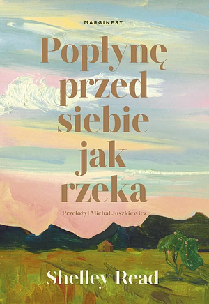 Popłynę przed siebie jak rzeka by Shelley Read