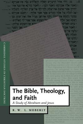 The Bible, Theology, and Faith: A Study of Abraham and Jesus by R. W. L. Moberly