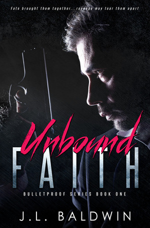 Unbound Faith (Bulletproof Series Book #1) by J.L. Baldwin