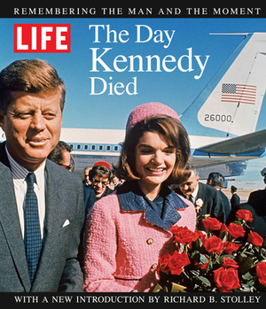 The Day Kennedy Died: Remembering the Man and the Moment by The Editors of Life