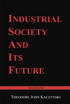 Industrial Society and Its Future: Unabomber Manifesto by Theodore John Kaczynski