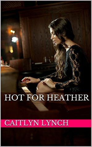 Hot For Heather by Caitlyn Lynch