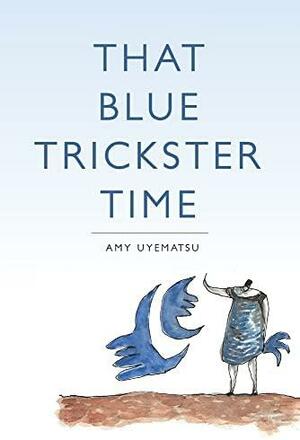 That Blue Trickster Time by Amy Uyematsu