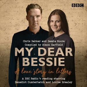 My Dear Bessie: A Love Story in Letters: A BBC Radio 4 Adaptation by Bessie Moore, Chris Baker
