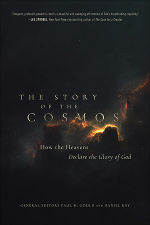 The Story of the Cosmos: How the Heavens Declare the Glory of God by Daniel Ray, Paul Gould