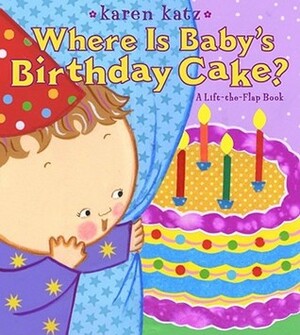 Where Is Baby's Birthday Cake?: A Lift-the-Flap Book by Karen Katz