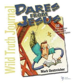 Dares from Jesus-Wild Truth Journal: 50 Truth and Dare Challenges for Junior Highers by Mark Oestreicher
