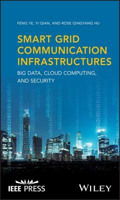 Smart Grid Communication Infrastructures: Big Data, Cloud Computing, and Security by Feng Ye, Rose Qingyang Hu, Yi Qian