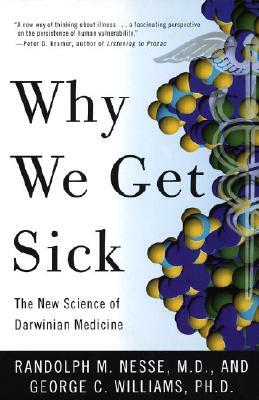 Why We Get Sick: The New Science of Darwinian Medicine by Randolph M. Nesse, George C. Williams