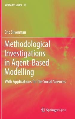 Methodological Investigations in Agent-Based Modelling: With Applications for the Social Sciences by Eric Silverman