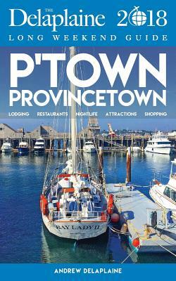 Provincetown - The Delaplaine 2018 Long Weekend Guide by Andrew Delaplaine