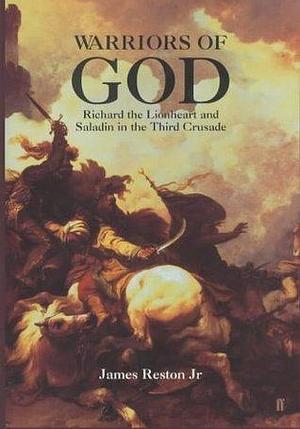 Warriors of God : Richard the Lionheart and Saladin in the Third Crusade by James Reston Jr., James Reston Jr.