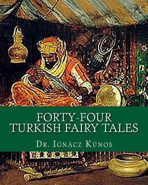 Forty-Four Turkish Fairy Tales by Ignacz Kunos