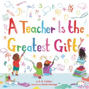 A Teacher Is the Greatest Gift by E. B. Cobbler