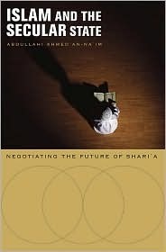 Islam and the Secular State: Negotiating the Future of Shari'a by Abdullahi Ahmed An-Na'im