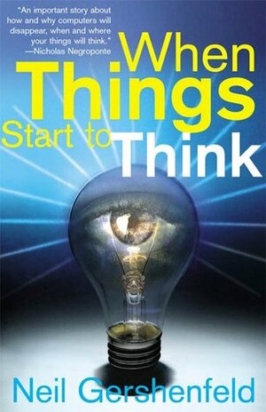 When Things Start to Think by Neil Gershenfeld