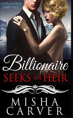 Billionaire Seeks an Heir Book 1: Unplanned Fairy Tale by Misha Carver