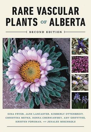 The Rare Vascular Plants of Alberta by Christina Metke, Gina Fryer, Jane Lancaster, Kimberly Ottenbreit