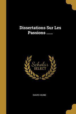 Dissertations Sur Les Passions ...... by David Hume