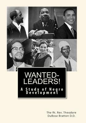 Wanted-Leaders!: A Study of Negro Development by Rt Rev Theodore Dubose Bratton D. D.