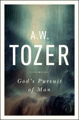 God's Pursuit of Man: Tozer's Profound Prequel to the Pursuit of God by A.W. Tozer