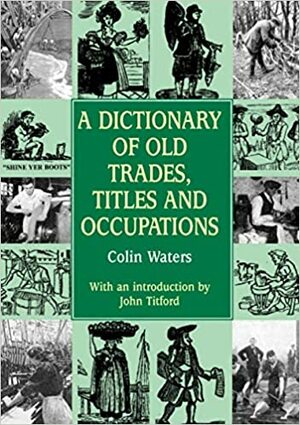 A Dictionary of Old Trades, Titles, and Occupations by Colin Waters