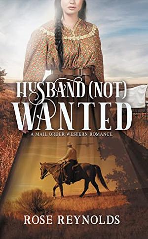 Husband (Not) Wanted: A Mail Order Western Romance by Rose Reynolds