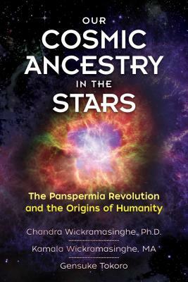 Our Cosmic Ancestry in the Stars: The Panspermia Revolution and the Origins of Humanity by Gensuke Tokoro, Chandra Wickramasinghe Ph. D., Kamala Wickramasinghe