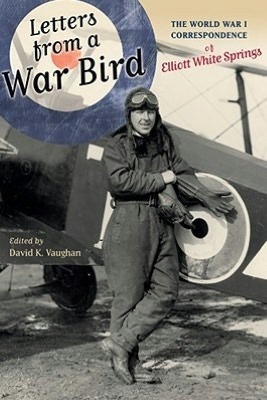 Letters from a War Bird: The World War I Correspondence of Elliott White Springs by Elliott White Springs