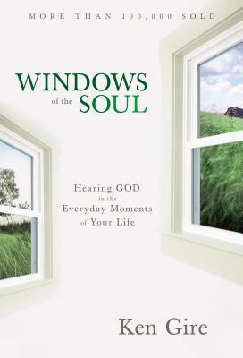 Windows of the Soul: Hearing God in the Everyday Moments of Your Life by Ken Gire