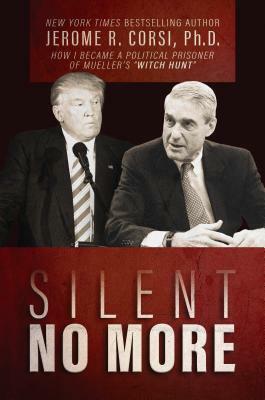 Silent No More: How I Became a Political Prisoner of Mueller's "Witch Hunt" by Jerome R. Corsi