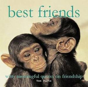 best friends: witty meaningful quotes on friendship by Tom Burns