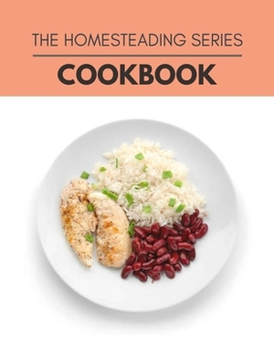 The Homesteading Series Cookbook: Easy Recipes For Preparing Tasty Meals For Weight Loss And Healthy Lifestyle All Year Round by Irene Sanderson