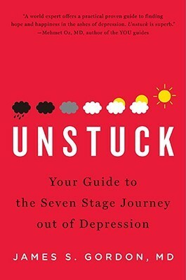 Unstuck: Your Guide to the Seven-Stage Journey Out of Depression by James S. Gordon
