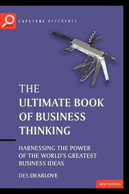 The Ultimate Book of Business Thinking: Harnessing the Power of the World's Greatest Business Ideas by Des Dearlove