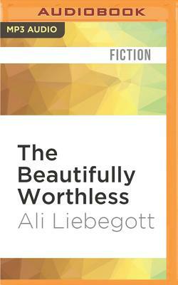 The Beautifully Worthless by Ali Liebegott