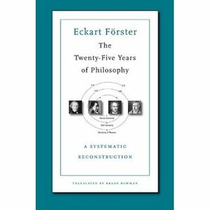 The Twenty-Five Years of Philosophy: A Systematic Reconstruction by Eckart Förster