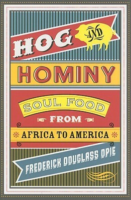 Hog and Hominy: Soul Food from Africa to America by Frederick Douglass Opie