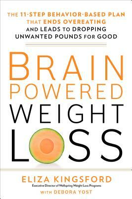 Brain-Powered Weight Loss: The 11-Step Behavior-Based Plan That Ends Overeating and Leads to Dropping Unwanted Pounds for Good by Eliza Kingsford, Debora Yost