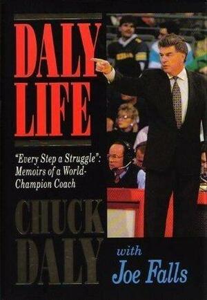 Daly Life: Every Step a Struggle: Memoirs of a World-Champion Coach by Joe Falls, Chuck Daly